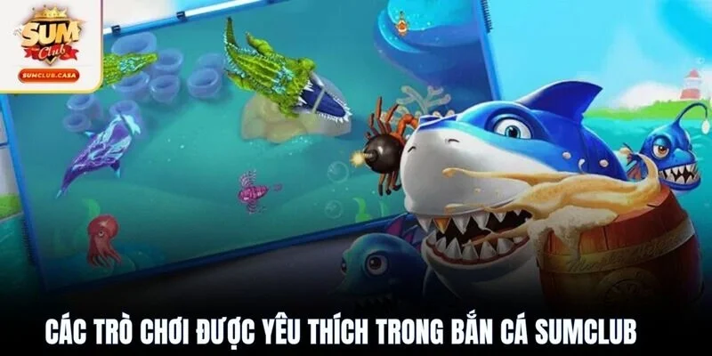 Các trò chơi được yêu thích trong bắn cá SUMCLUB