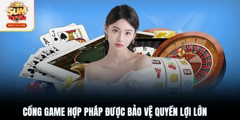 Cổng game hợp pháp được bảo vệ quyền lợi lớn