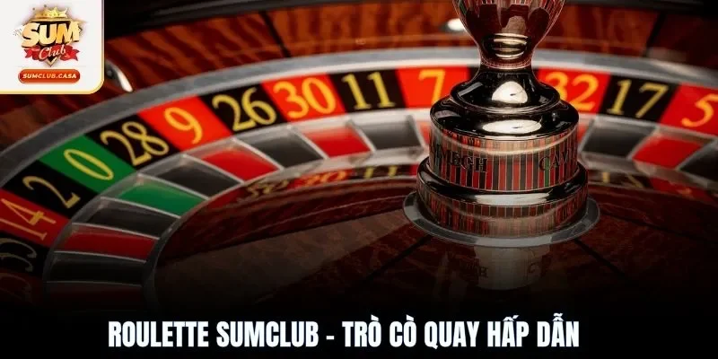 Roulette SUMCLUB - Trò cò quay hấp dẫn