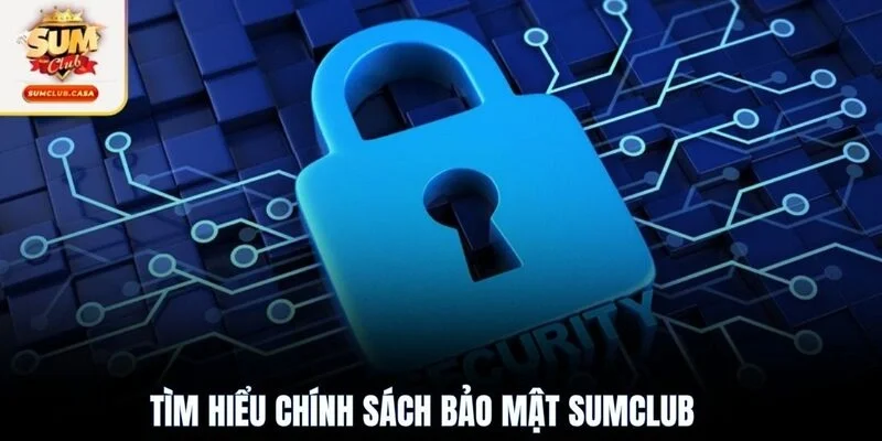 Tìm hiểu chính sách bảo mật SUMCLUB